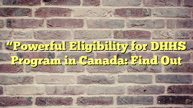 “Powerful Eligibility for DHHS Program in Canada: Find Out